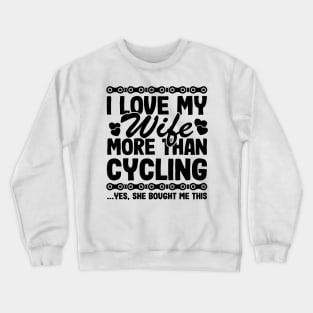 I Love My Wife More Than Cycling Funny Cyclist Gift Biking Husband Crewneck Sweatshirt